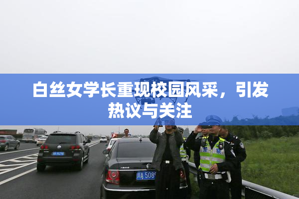 白丝女学长重现校园风采，引发热议与关注