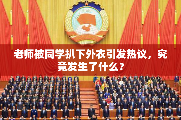 老师被同学扒下外衣引发热议，究竟发生了什么？