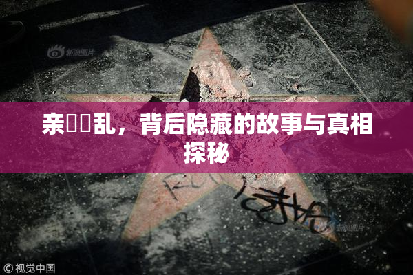 亲妺妺乱，背后隐藏的故事与真相探秘