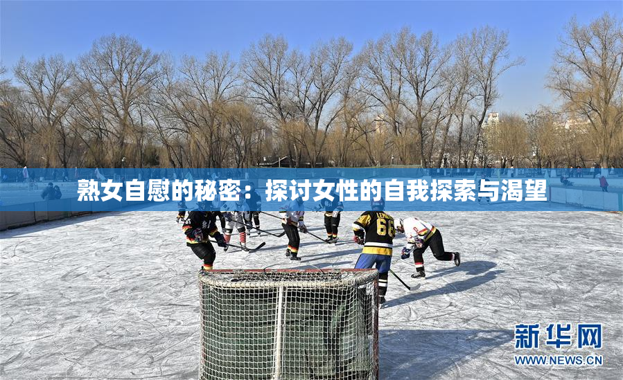 熟女自慰的秘密：探讨女性的自我探索与渴望