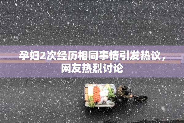 孕妇2次经历相同事情引发热议，网友热烈讨论