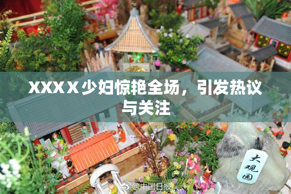 XXXⅩ少妇惊艳全场，引发热议与关注