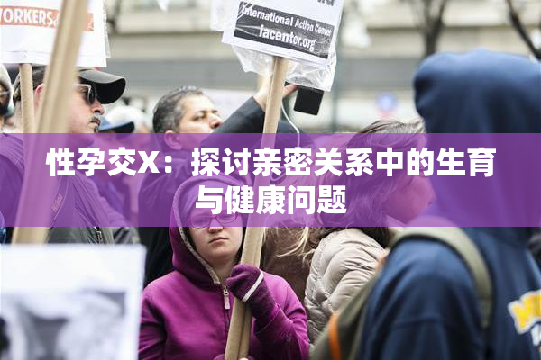 性孕交X：探讨亲密关系中的生育与健康问题