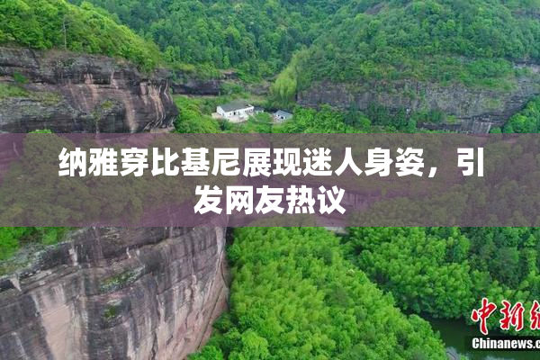纳雅穿比基尼展现迷人身姿，引发网友热议