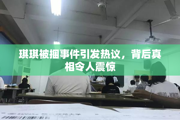 琪琪被捆事件引发热议，背后真相令人震惊