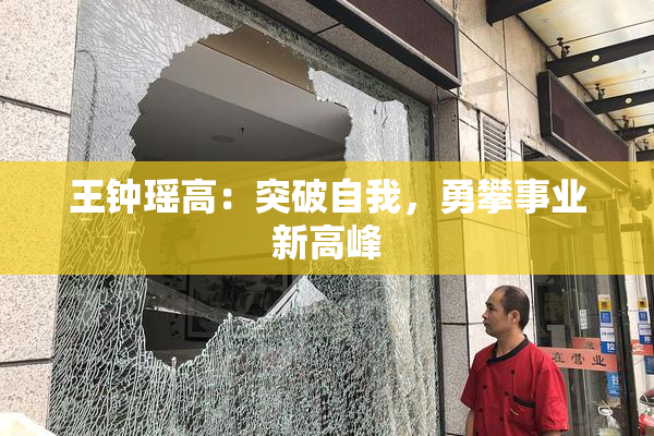 王钟瑶高：突破自我，勇攀事业新高峰