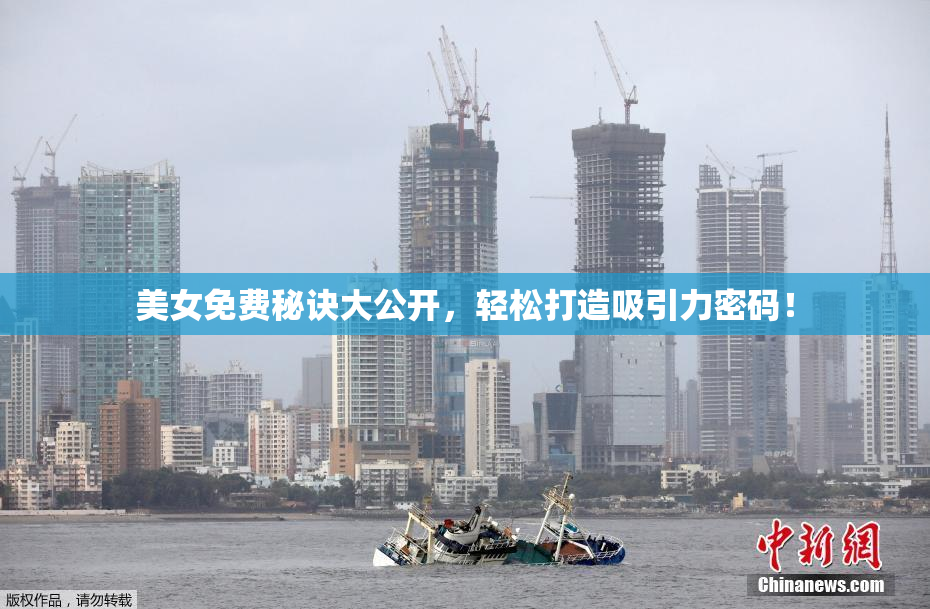 美女免费秘诀大公开，轻松打造吸引力密码！
