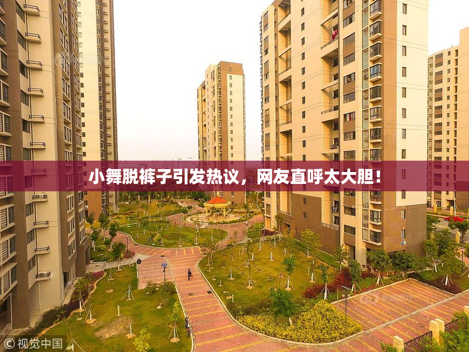 小舞脱裤子引发热议，网友直呼太大胆！