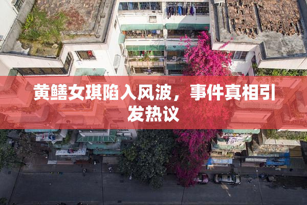 黄鳝女琪陷入风波，事件真相引发热议