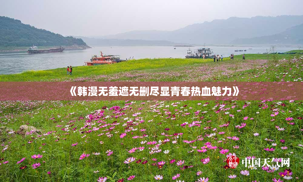 《韩漫无羞遮无删尽显青春热血魅力》