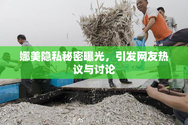 娜美隐私秘密曝光，引发网友热议与讨论
