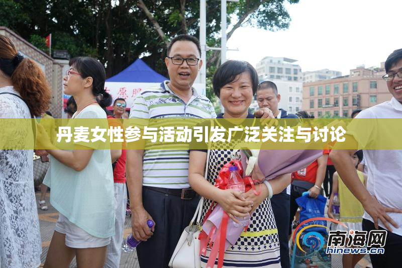 丹麦女性参与活动引发广泛关注与讨论