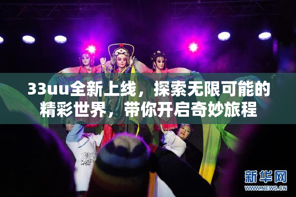 33uu全新上线，探索无限可能的精彩世界，带你开启奇妙旅程