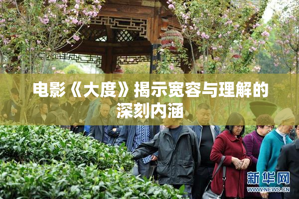 电影《大度》揭示宽容与理解的深刻内涵
