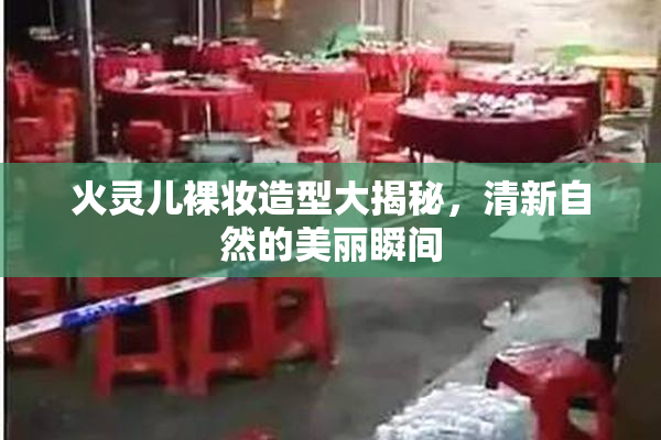 火灵儿裸妆造型大揭秘，清新自然的美丽瞬间