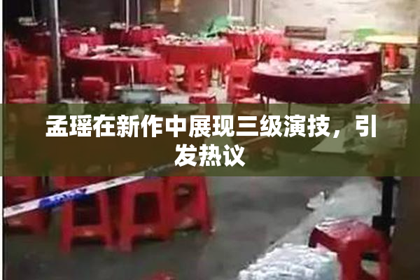 孟瑶在新作中展现三级演技，引发热议