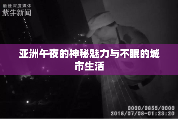 亚洲午夜的神秘魅力与不眠的城市生活