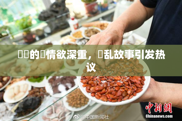 妺妺的泬情欲深重，婬乱故事引发热议