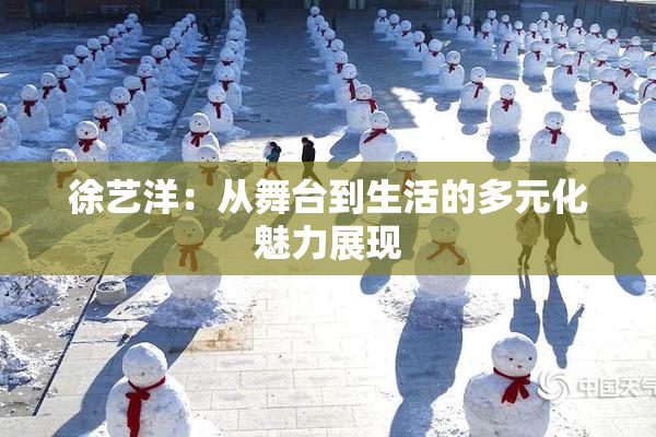 徐艺洋：从舞台到生活的多元化魅力展现