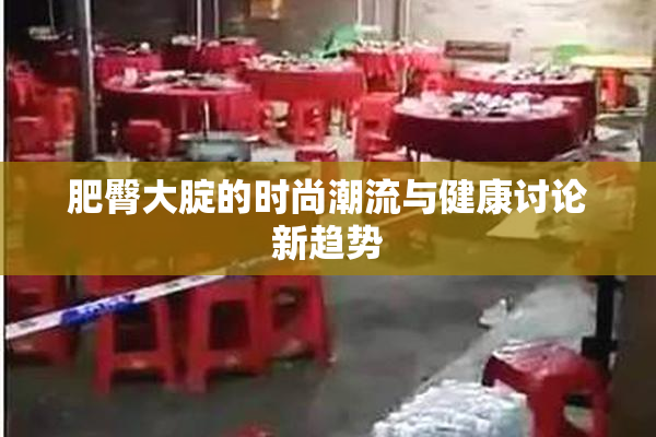肥臀大腚的时尚潮流与健康讨论新趋势