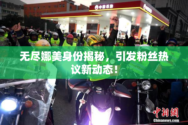 无尽娜美身份揭秘，引发粉丝热议新动态！