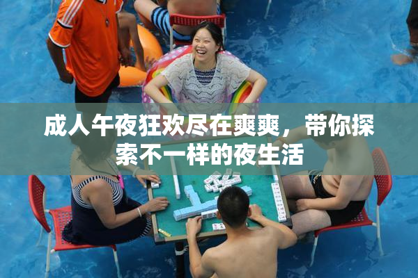 成人午夜狂欢尽在爽爽，带你探索不一样的夜生活