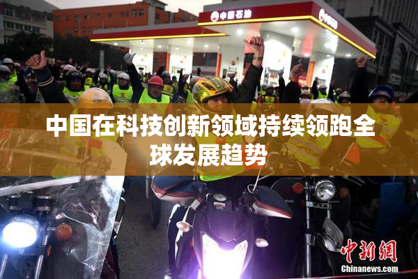 中国在科技创新领域持续领跑全球发展趋势