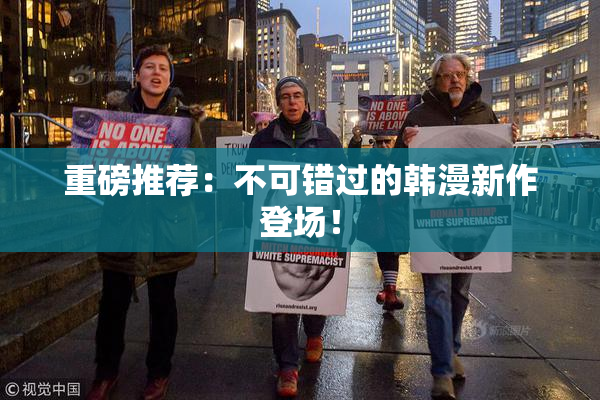 重磅推荐：不可错过的韩漫新作登场！