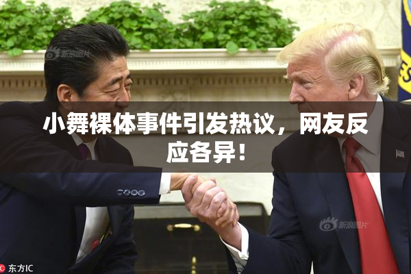 小舞裸体事件引发热议，网友反应各异！