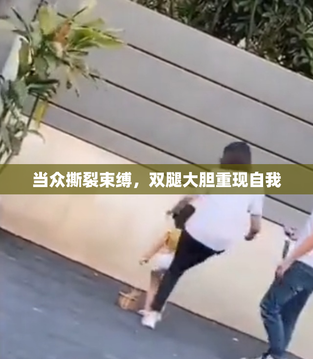 当众撕裂束缚，双腿大胆重现自我