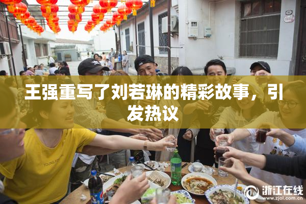 王强重写了刘若琳的精彩故事，引发热议
