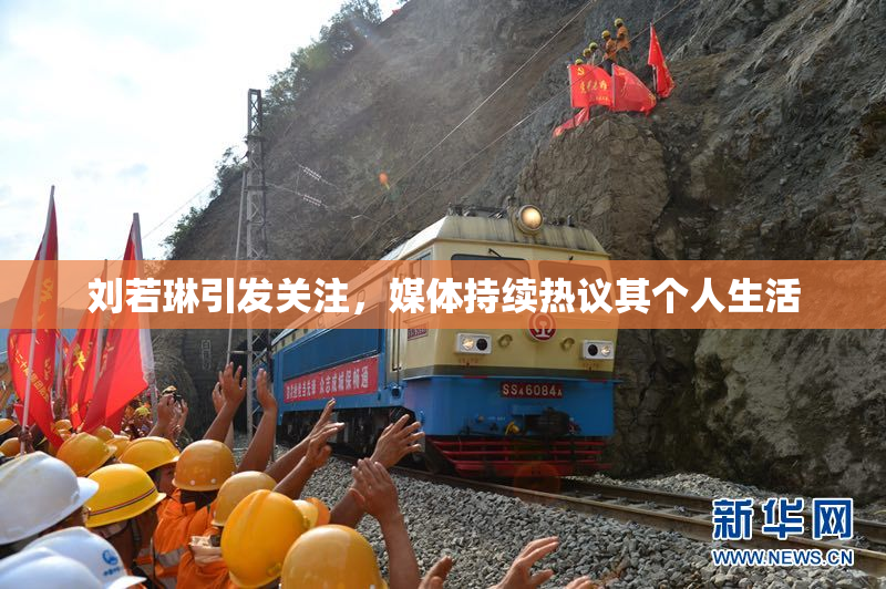 刘若琳引发关注，媒体持续热议其个人生活