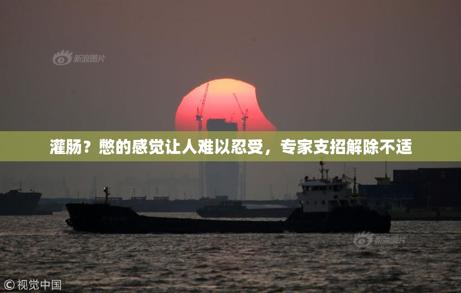 灌肠？憋的感觉让人难以忍受，专家支招解除不适