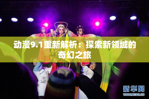 动漫9.1重新解析：探索新领域的奇幻之旅