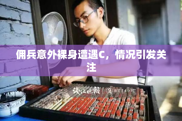 佣兵意外裸身遭遇C，情况引发关注