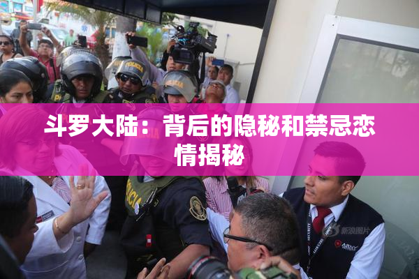 斗罗大陆：背后的隐秘和禁忌恋情揭秘