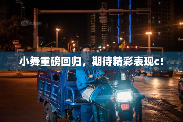 小舞重磅回归，期待精彩表现c！
