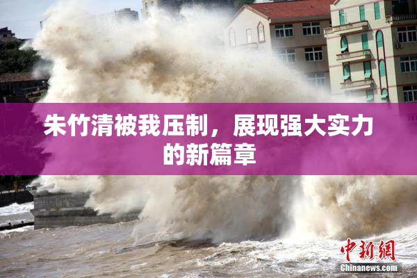 朱竹清被我压制，展现强大实力的新篇章