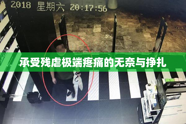 承受残虐极端疼痛的无奈与挣扎