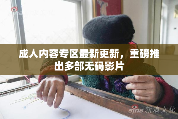 成人内容专区最新更新，重磅推出多部无码影片