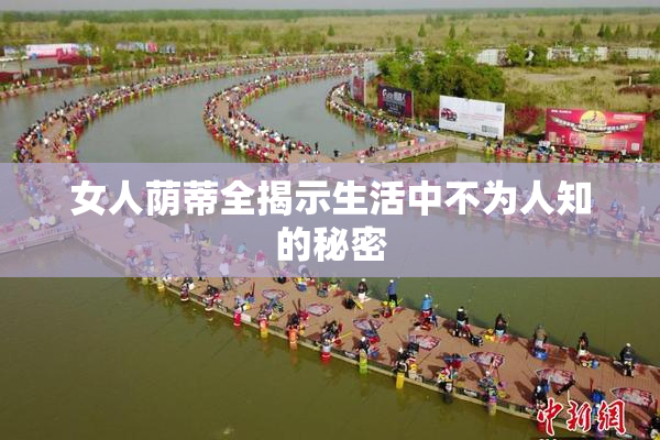 女人荫蒂全揭示生活中不为人知的秘密