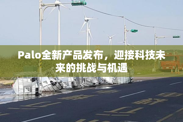Palo全新产品发布，迎接科技未来的挑战与机遇