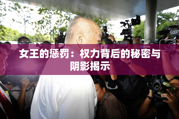 女王的惩罚：权力背后的秘密与阴影揭示