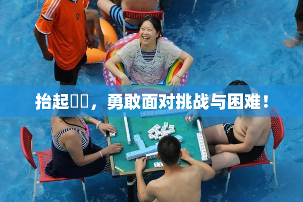 抬起妺妺，勇敢面对挑战与困难！