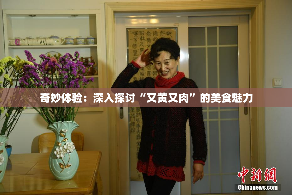 奇妙体验：深入探讨“又黄又肉”的美食魅力