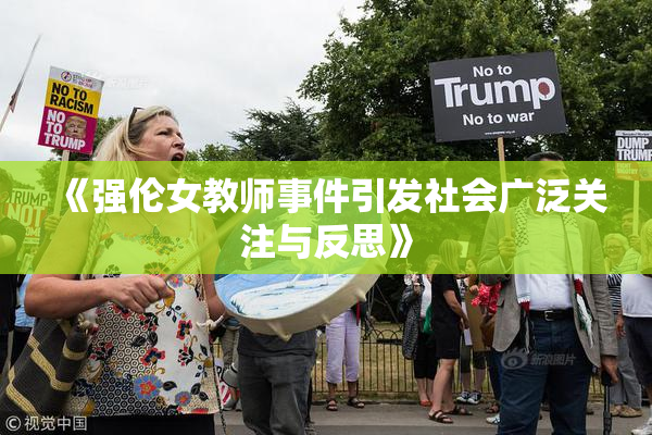 《强伦女教师事件引发社会广泛关注与反思》