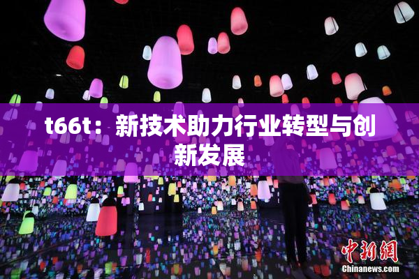 t66t：新技术助力行业转型与创新发展