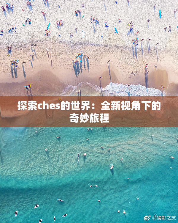 探索ches的世界：全新视角下的奇妙旅程