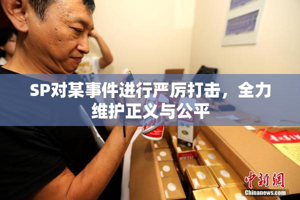 SP对某事件进行严厉打击，全力维护正义与公平