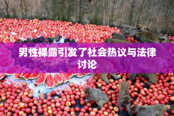 男性裸露引发了社会热议与法律讨论